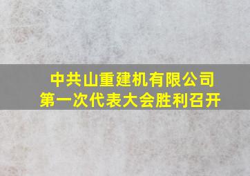 半岛游戏pg电子网站官网-中共山重建机有限公司第一次代表大会胜利召开