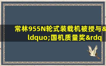 半岛游戏pg电子网站官网-常林955n轮式装载机被授与“国机质量奖”